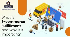 What Is E-commerce Fulfillment and Why Is It Important